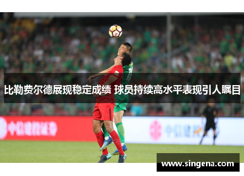 比勒费尔德展现稳定成绩 球员持续高水平表现引人瞩目