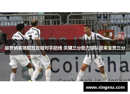 赫罗纳客场取胜攻破对手防线 关键三分助力球队迎来宝贵三分
